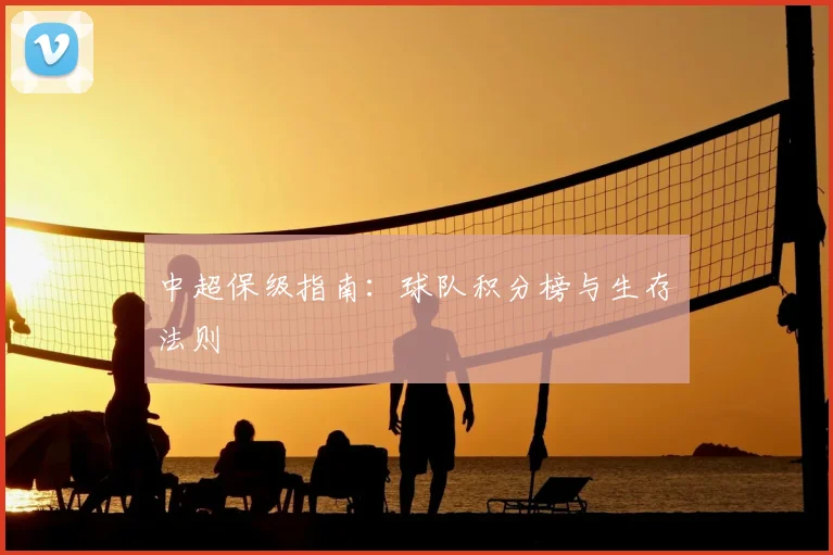 中超保级指南:球队积分榜与生存法则