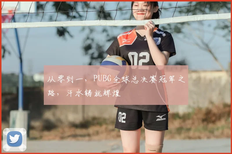从零到一,PUBG全球总决赛冠军之路,汗水铸就辉煌