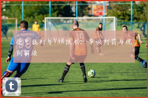 德甲裁判与VAR技术：争议判罚与规则解读
