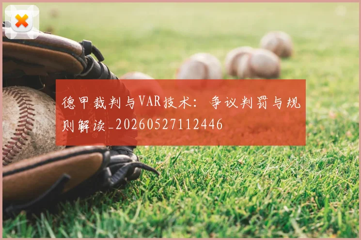 德甲裁判与VAR技术：争议判罚与规则解读_20260527112446