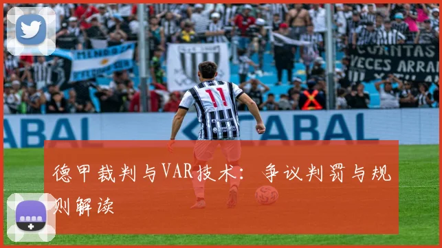 德甲裁判与VAR技术:争议判罚与规则解读