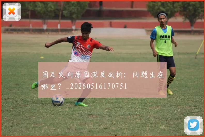 国足失利原因深度剖析:问题出在哪里?_20260516170751